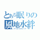 とある眠りの風地水絆（バースバイスリープ）