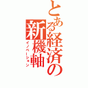 とある経済の新機軸（イノベーション）