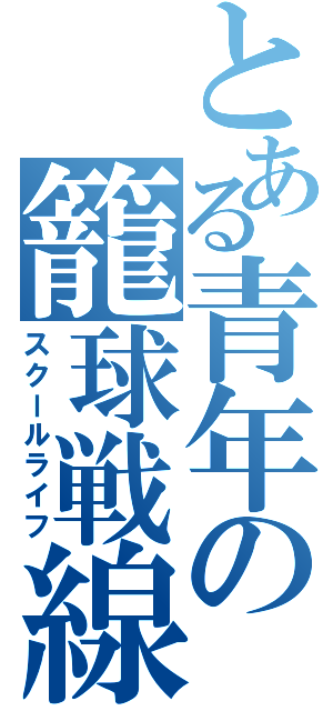 とある青年の籠球戦線（スクールライフ）