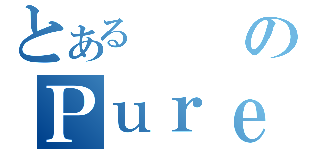 とあるのＰｕｒｅ（）