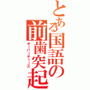 とある国語の前歯突起（オーバーティース）