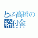 とある高橋の給付金（馬の餌代）