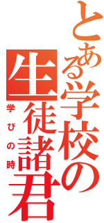 とある学校の生徒諸君（学びの時）