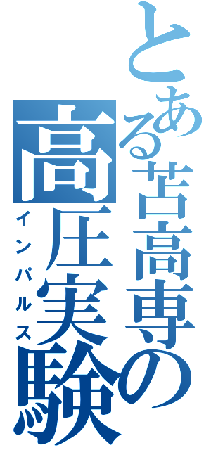 とある苫高専の高圧実験（インパルス）