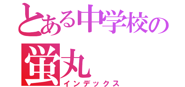 とある中学校の蛍丸（インデックス）