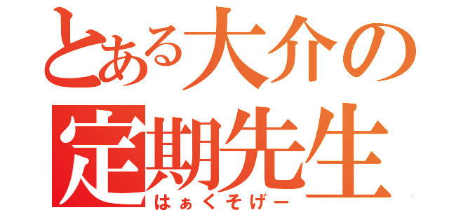 とある大介の定期先生（はぁくそげー）