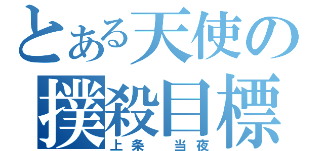 とある天使の撲殺目標（上条　当夜）