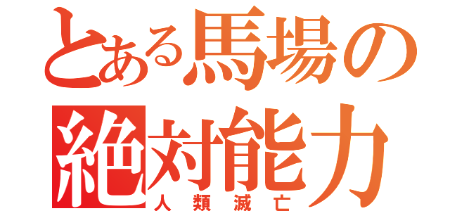 とある馬場の絶対能力（人類滅亡）