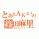 とあるＡＫＢ４８の篠田麻里子（女王Ｓａｄｏ）