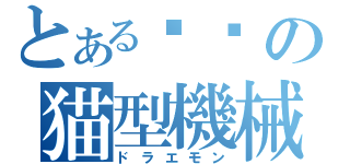 とあるの猫型機械（ドラエモン）