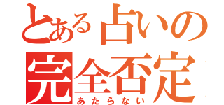 とある占いの完全否定（あたらない）