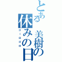 とある 美樹の休みの日（ゴーロゴロ）