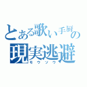 とある歌い手厨の現実逃避（モウソウ）