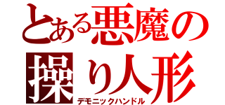 とある悪魔の操り人形（デモニックハンドル）