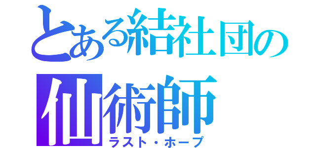 とある結社団の仙術師（ラスト・ホープ）