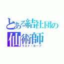 とある結社団の仙術師（ラスト・ホープ）