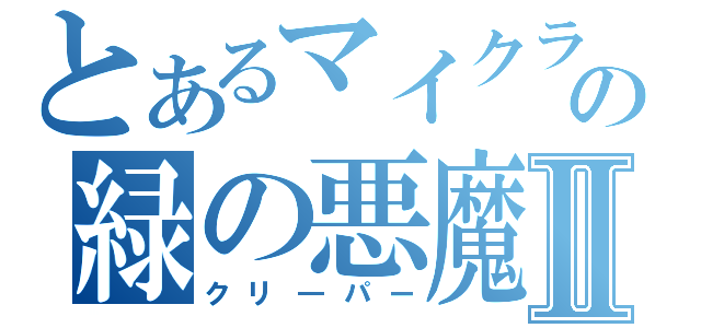 とあるマイクラの緑の悪魔Ⅱ（クリ―パー）