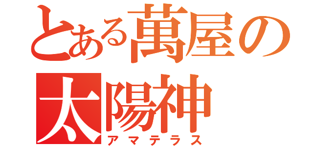 とある萬屋の太陽神（アマテラス）