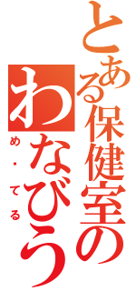 とある保健室のわなびう（め〜てる）