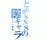 とあるＳＮＳの陰キャラ（イキリ野郎）