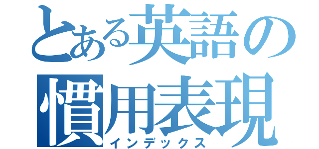 とある英語の慣用表現（インデックス）