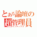 とある論壇の超管理員（インデックス）