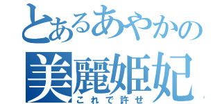 とあるあやかの美麗姫妃（これで許せ）