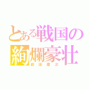 とある戦国の絢爛豪壮（前田慶次）