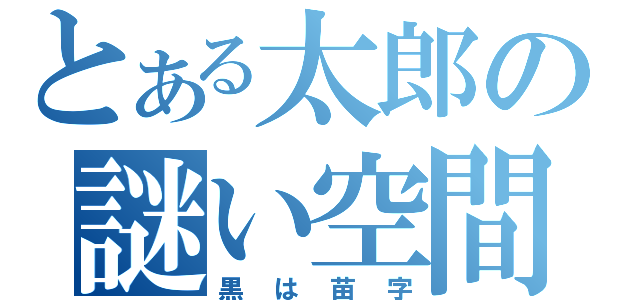 とある太郎の謎い空間（黒は苗字）