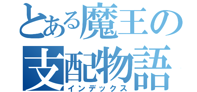 とある魔王の支配物語（インデックス）