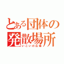 とある団体の発散場所（いこいの広場）