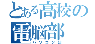 とある高校の電脳部（パソコン部）