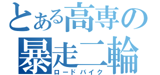 とある高専の暴走二輪（ロードバイク）