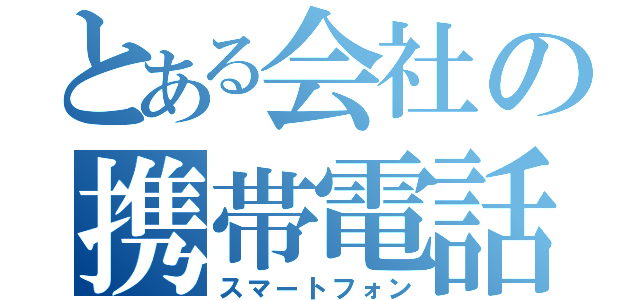 とある会社の携帯電話（スマートフォン）