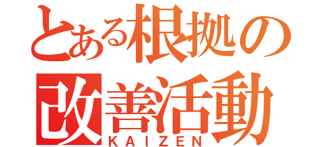 とある根拠の改善活動（ＫＡＩＺＥＮ）