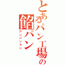 とあるパン工場の餡パン（アンパンマン）