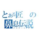 とある匠の鼻息伝説（ハリケーン）