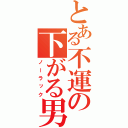 とある不運の下がる男（ノーラック）