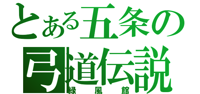 とある五条の弓道伝説（緑風館）