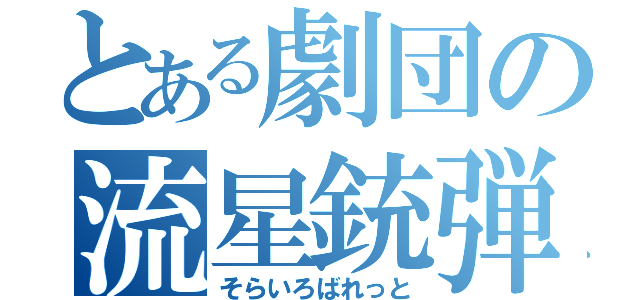 とある劇団の流星銃弾（そらいろばれっと）