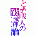 とある暇人の破滅理論（翁古来）