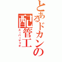 とあるドカンの配管工（スーパーマリオ）