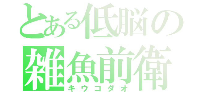 とある低脳の雑魚前衛（キウコダオ）