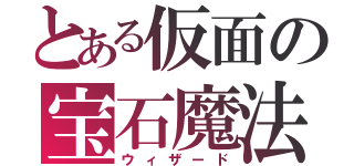 とある仮面の宝石魔法（ウィザード）