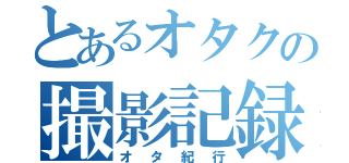 とあるオタクの撮影記録（オタ紀行）