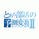 とある部活の予測変換Ⅱ（コンバージョン）