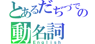 とあるだぢづでの動名詞（Ｅｎｇｌｉｓｈ）