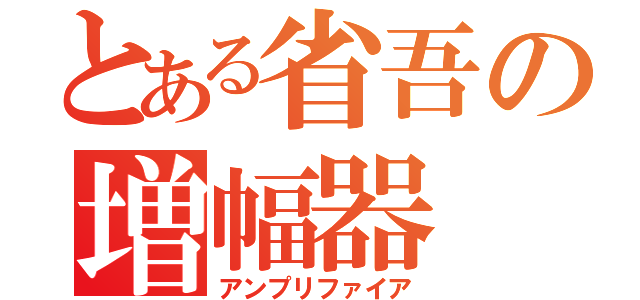 とある省吾の増幅器（アンプリファイア）