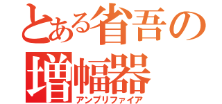 とある省吾の増幅器（アンプリファイア）