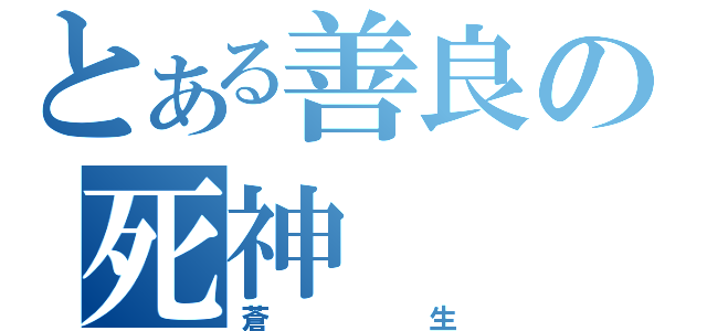 とある善良の死神（蒼生）